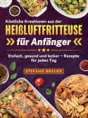 Köstliche Kreationen aus der Heißluftfritteuse für Anfänger