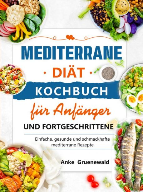 Mediterrane Diät Kochbuch für Anfänger und Fortgeschrittene