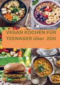 VEGAN KOCHEN FÜR TEENAGER über 200