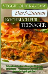Veggie Quick & Easy: Das 5-Zutaten-Kochbuch für Teenager [Farbausgabe]