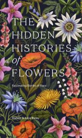 The Hidden Histories of Flowers The Hidden Histories of Flowers