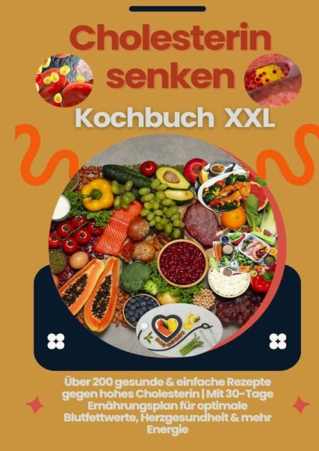 Cholesterin senken Kochbuch XXL : Über 200 gesunde & einfache Rezepte gegen hohes Cholesterin