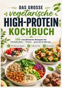 Das vegetarische High-Protein-Kochbuch Eiweißreiche Rezepte für Muskelaufbau, Fitness & gesunde Ernährung
