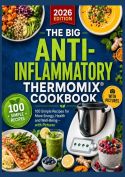 The Big Anti-Inflammatory Thermomix® Cookbook 100 Simple Recipes for More Energy, Health and Well-Being – with Pictur