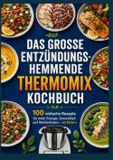 Das große entzündungshemmende Thermomix® Kochbuch : 100 einfache Rezepte für mehr Energie, Gesundheit und Wohlbefind