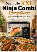 Das große XXL Ninja Combi Rezeptbuch 140+ vielseitige Rezepte für Kochen, Backen, Grillen, Dampfgaren & Air Fryen