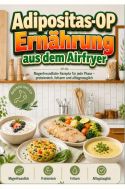 Adipositas-OP Ernährung aus dem Airfryer: Magenfreundliche Rezepte für jede Phase – proteinreich, fettarm und alltag