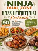 Ninja Dual Zone Heißluftfritteuse Kochbuch: über 90 leckere, schnelle und einfache Rezepte aus der Heißluftfritteuse 