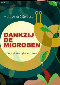 Dankzij de microben – Hun betekenis voor plant, dier en mens