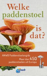 Welke is dat? Natuurgidsen - Welke paddenstoel is dat? ANWB Paddenstoelengids